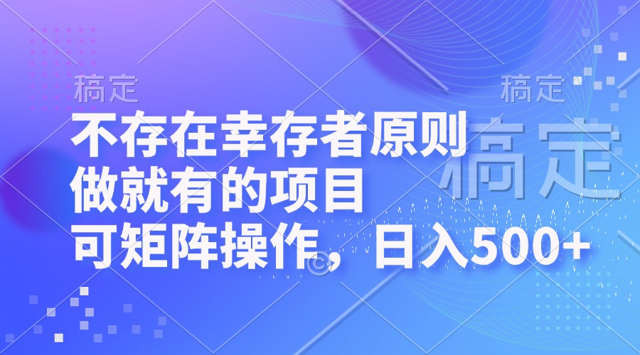 （12989期）不会有生还者标准，做也有的项目，可引流矩阵实际操作，日入500