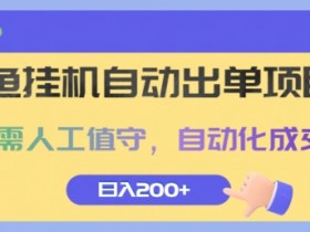 闲鱼挂JI自动出单项目，无需人工值守，自动化成交，日入2张