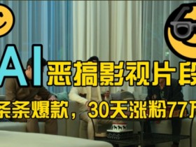 蓝海赛道，AI恶搞影视片段，条条爆款，30天涨粉77万，全流程拆解【揭秘】