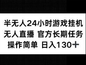 半无人24小时游戏挂JI，官方长期任务，操作简单 日入130+【揭秘】