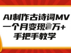 AI制作古诗词MV，一个月变现1W+，手把手教学