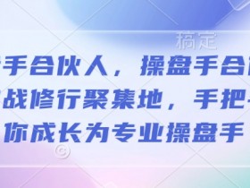 操盘手合伙人，操盘手合伙人的实战修行聚集地，手把手带你成长为专业操盘手