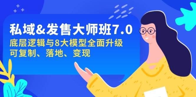 图片[1]-私域&发售-大师班第7期，底层逻辑与8大模型全面升级 可复制 落地 变现