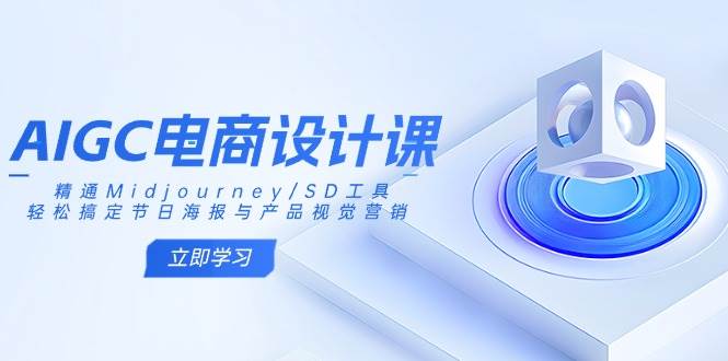 AIGC美工设计课：熟练Midjourney/SD专用工具，轻松解决节日宣传海报和产品视觉设计
