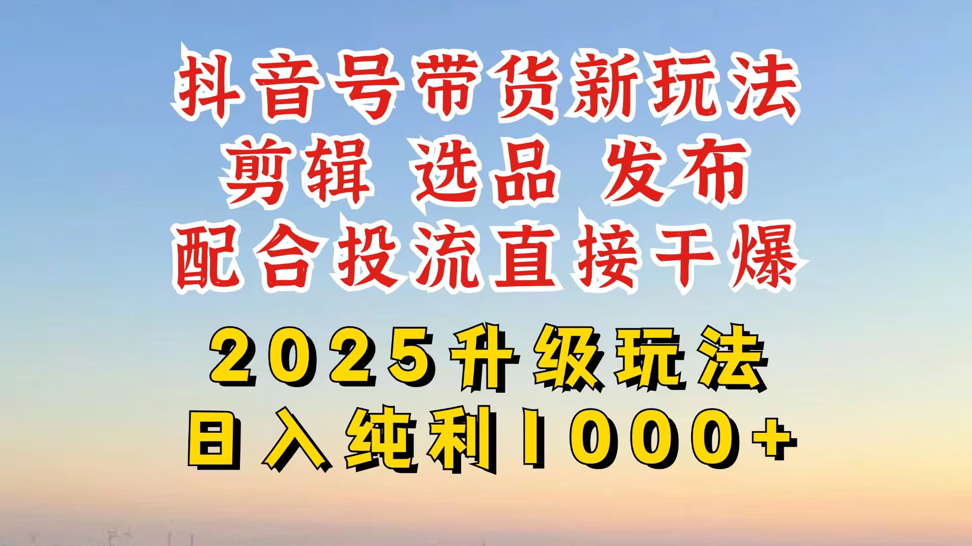 （14580期）抖音直播带货2025更新新模式，全攻略实际操作来临，从养号到视频剪辑，再从选款，配...