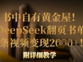 书中自有黄金屋！我用DeepSeek翻页书单号，1条视频变现多张！附详细教学