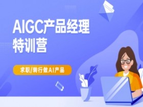 AIGC产品经理特训营-产品经理较教程，求职转行做AI产品