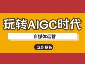 玩转AIGC时代-自媒体运营ai教程