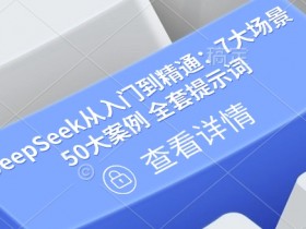DeepSeek从入门到精通：7大场景 50大案例 全套提示词【文档】