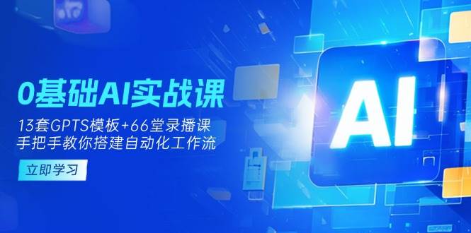 图片[1]-0基础AI实操课：13套GPTS模板 66字录播课，手把手教你搭建自动化工作流