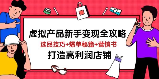 图片[1]-虚拟产品新手变现全攻略，选品技巧 爆单秘籍 营销书，打造高利润店铺