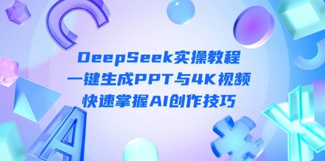 图片[1]-DeepSeek入门实操教程：一键生成PPT与4K视频，快速掌握AI创作技巧
