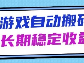 海外游戏暴力搬砖项目，无脑操作，日入1k+，长期稳定收益【揭秘】