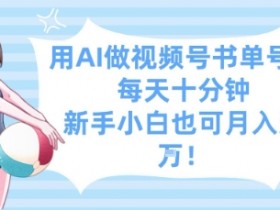 用AI做视频号书单号，每天十分钟，新手小白也可月入过W