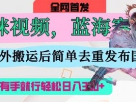 AI猫咪视频蓝海赛道，操作简单，直接海外搬运，简单去重，操作简单，有手就行日入3张