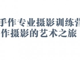 2025手作专业摄影训练营，手作摄影的艺术之旅
