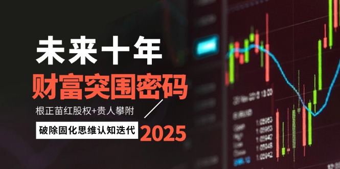 （14679期）未来十年财运突出重围登陆密码：根正苗红股份 贵人相助攀援，消除固化思维认知迭代