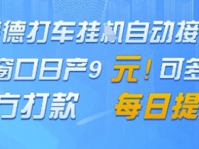 高德地图挂G接单，单窗口日产9元，官方打款，每日提现【揭秘】