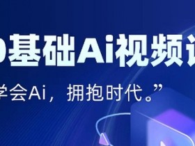 零基础AI视频特效变现全链课，7天掌握AI视频生产到流量转化闭环