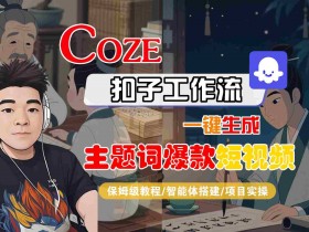 COZE扣子工作流一键生成主题词爆款短视频，保姆级教程-智能体搭建-项目实操