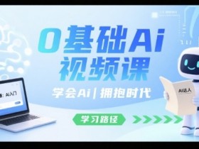 0基础Ai视频课，学会Ai，拥抱时代