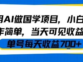 用AI做国学项目，小白操作简单，当天可见收益，单号每天收益7张