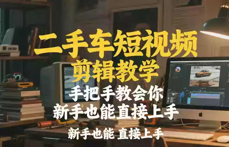 二手车短视频剪辑教学，手把手教会你，新手也能直接上手