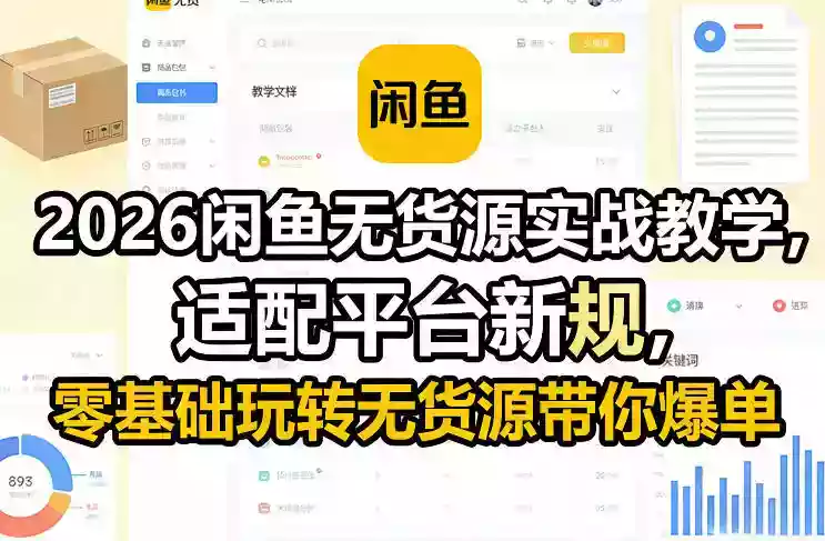 2026闲鱼无货源实战教学，适配平台新规，零基础玩转无货源带你爆单