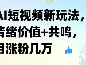 AI短视频新玩法，情绪价值+共鸣，月涨粉几万