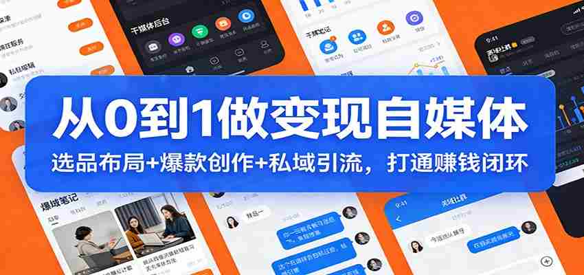 图片[1]-从0到1做变现自媒体：选品布局+ 爆款创作+私域引流，打通赚钱闭环