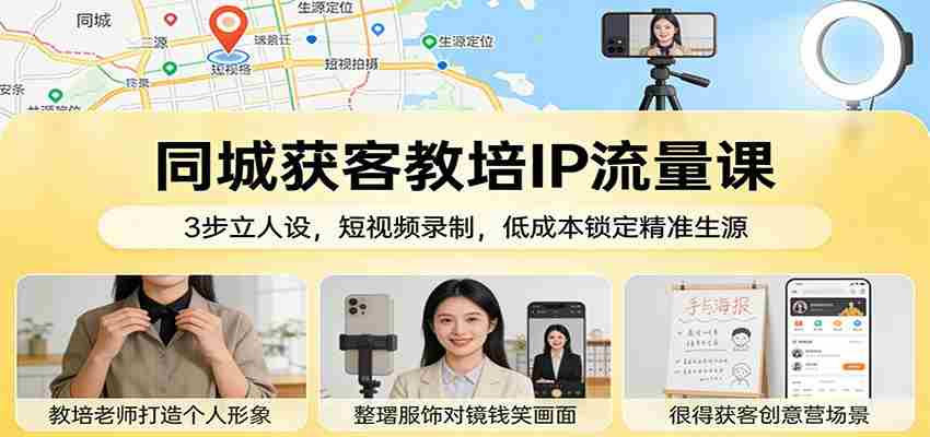图片[1]-同城获客教培IP流量课：3步立人设，短视频录制，低成本锁定精准生源