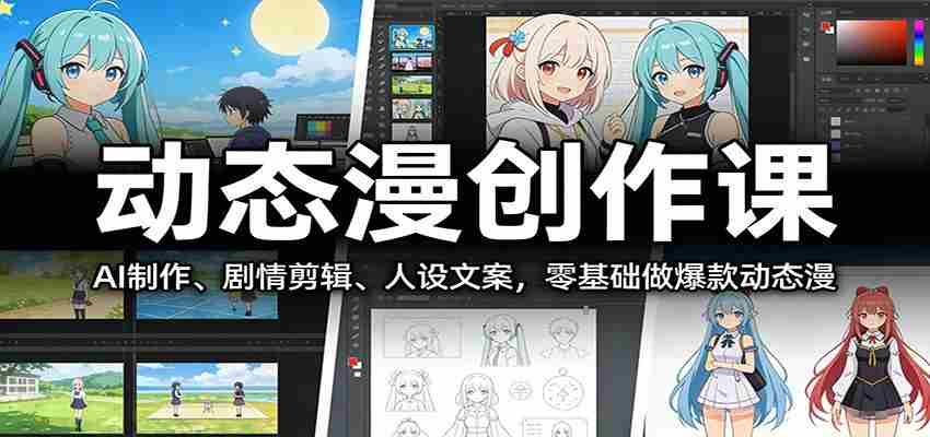 图片[1]-动态漫创作课：AI制作、剧情剪辑、人设文案，零基础做爆款动态漫