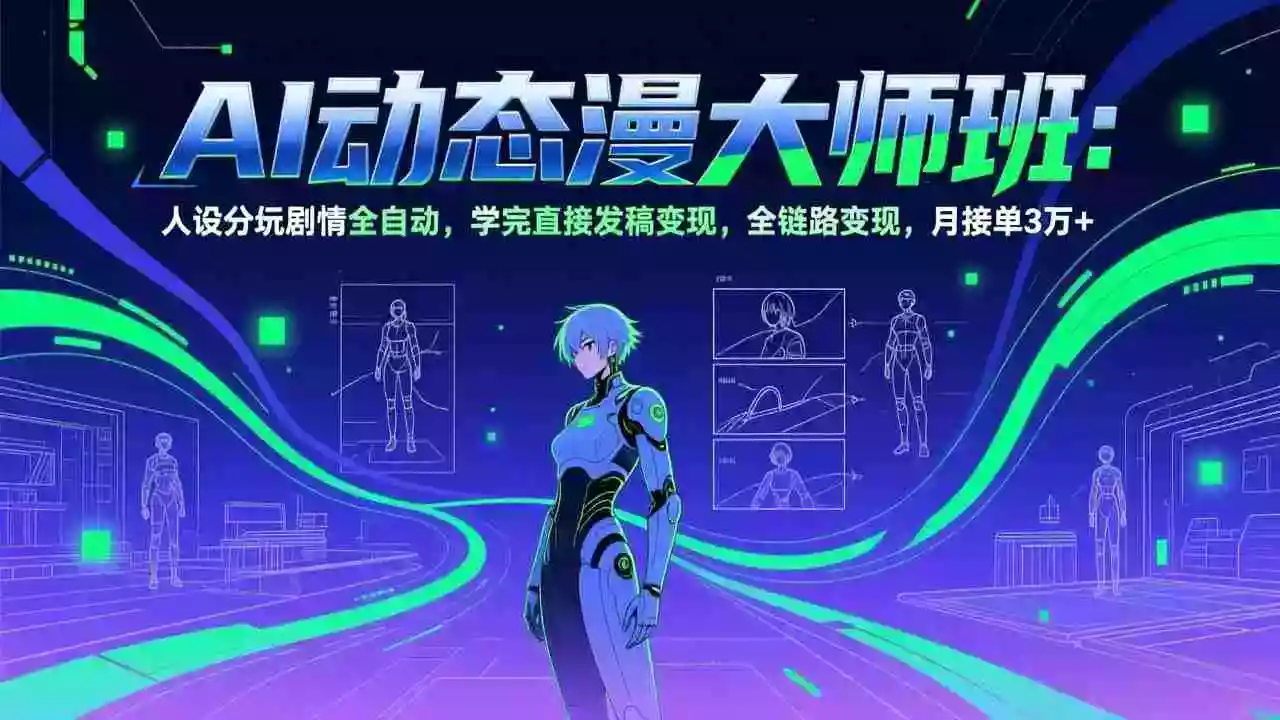 （17402期）AI动态漫剧大师班：人设分镜剧情全自动，学完直接发稿变现，全链路变现，月接单3万+