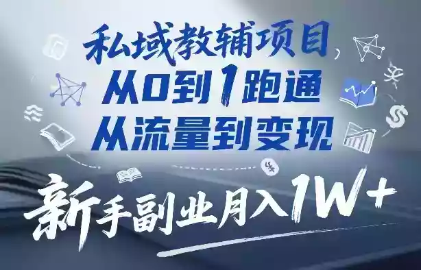 私域教辅项目，从0到1跑通，从流量到变现，新手副业月入1W+