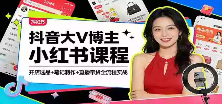 图片[1]-抖音大V博主小红书课程：开店选品+笔记制作+直播带货全流程实战