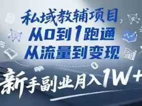 私域教辅项目，从0到1跑通，从流量到变现，新手副业月入1W+