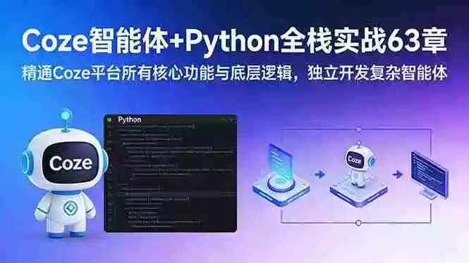 （17432期）Coze智能体+Python全栈实战63章：精通Coze平台所有核心功能与底层逻辑，独立开发复杂智能体