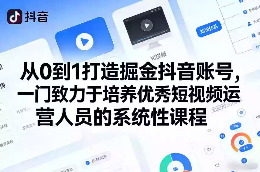 从0到1打造掘金抖音账号，一门致力于培养优秀短视频运营人员的系统性课程