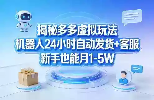 揭秘多多虚拟玩法，机器人24小时自动发货+客服，新手也能月1-5W！