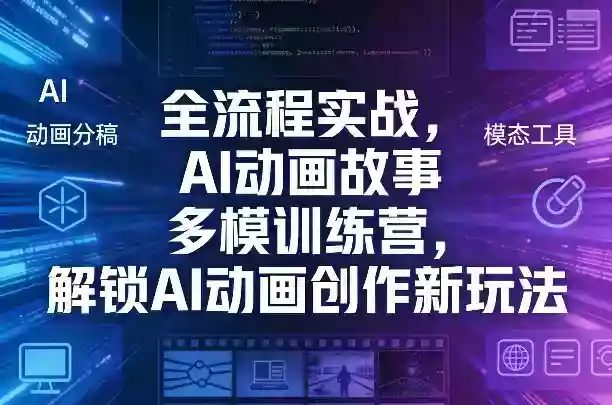 全流程实战，AI动画故事多模训练营，解锁AI动画创作新玩法