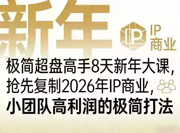 极简超盘高手8天新年大课（26年3月4-13日），抢先复制2026年IP商业，小团队高利润的极简打法