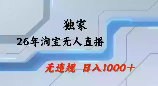 26年最新淘宝无人直播，24小时自动直播，不违规不封号，直播25小时卖17W，可批量矩阵【揭秘】