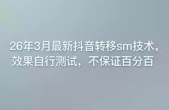 26年3月最新抖音转移sm技术，效果自行测试，不保证百分百