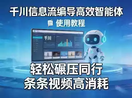 千川信息流编导高效智能体+使用教程，轻松碾压同行，实现条条视频高消耗