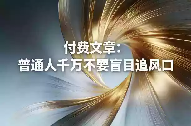 付费文章：普通人千万不要盲目追风口