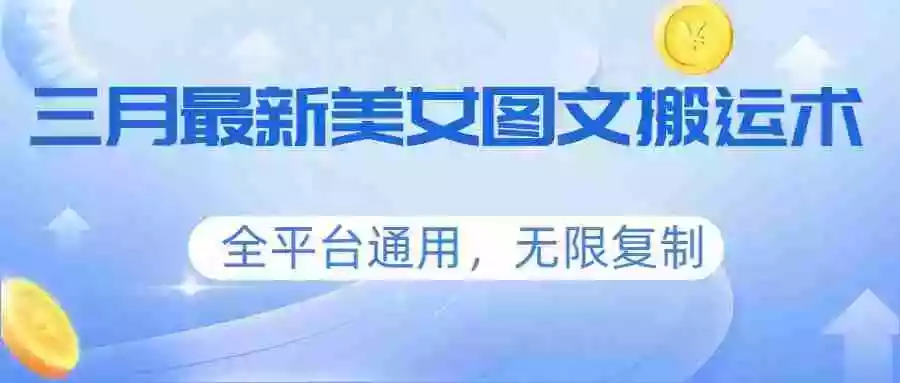 图片[1]-三月最新美女图文搬运术，全平台通用，无限复制