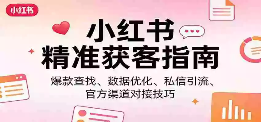 图片[1]-小红书精准获客指南：爆款查找、数据优化、私信引流、官方渠道对接技巧