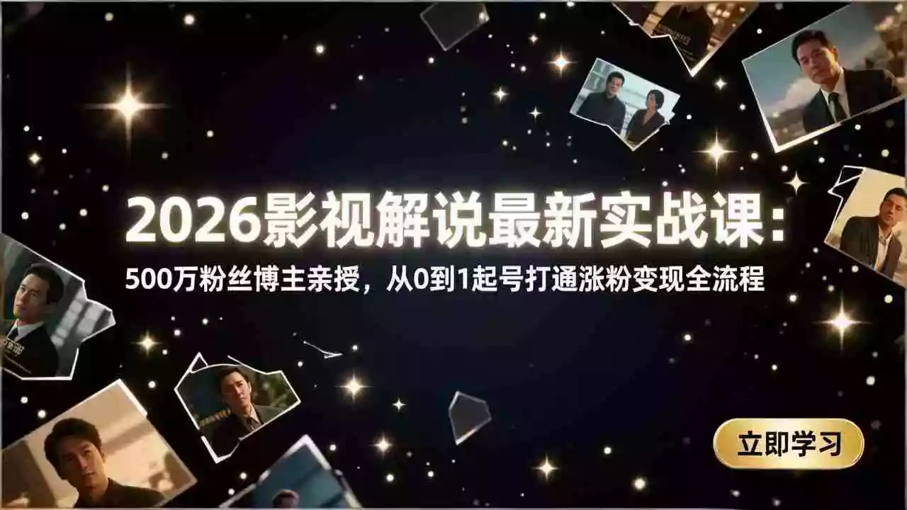 （17530期）2026影视解说最新实战课：500万粉丝博主亲授，从0到1起号打通涨粉变现全流程