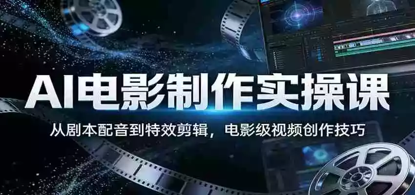 图片[1]-AI电影制作实操课：从剧本配音到特效剪辑，电影级视频创作技巧