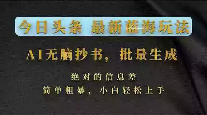 （17629期）今日头条2026最新蓝海玩法，AI无脑抄书，批量生成，绝对的信息差，简单粗暴，小白轻松上手